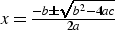 x = {{-b \pm \sqrt{b^2-4ac}}\over{2a}}